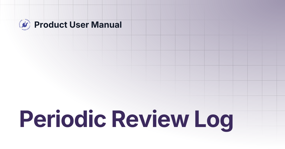 Periodic Review Log | Product User Manual
